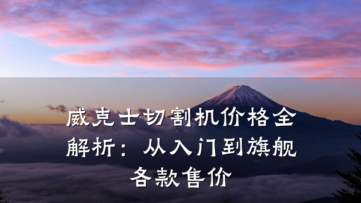 威克士切割机价格全解析：从入门到旗舰各款售价